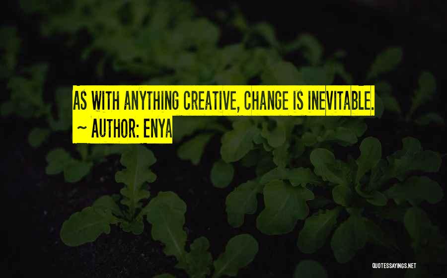 Enya Quotes: As With Anything Creative, Change Is Inevitable.