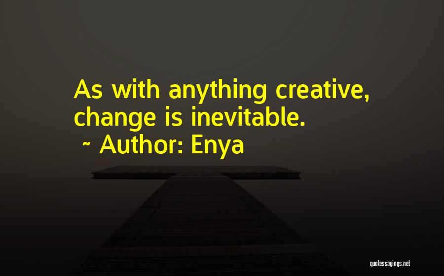 Enya Quotes: As With Anything Creative, Change Is Inevitable.