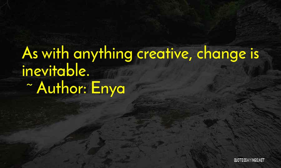 Enya Quotes: As With Anything Creative, Change Is Inevitable.