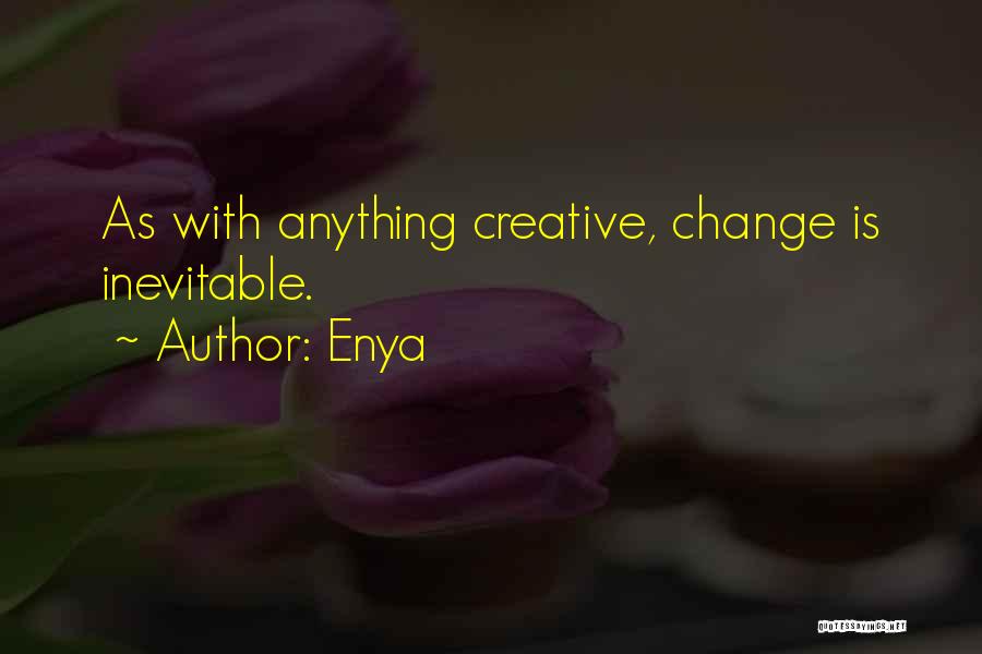 Enya Quotes: As With Anything Creative, Change Is Inevitable.
