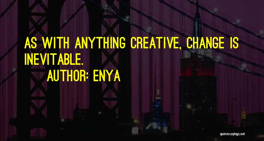 Enya Quotes: As With Anything Creative, Change Is Inevitable.