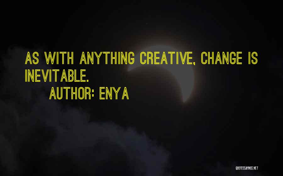 Enya Quotes: As With Anything Creative, Change Is Inevitable.