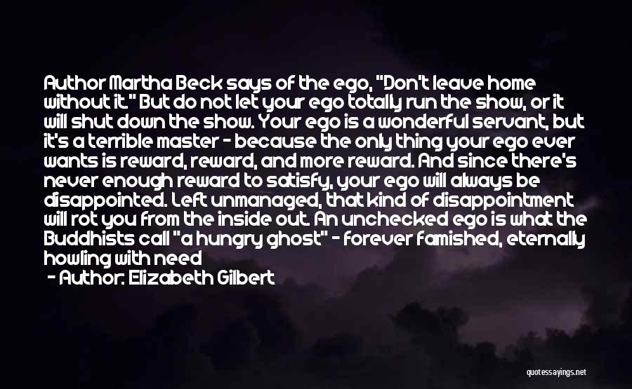 Elizabeth Gilbert Quotes: Author Martha Beck Says Of The Ego, Don't Leave Home Without It. But Do Not Let Your Ego Totally Run