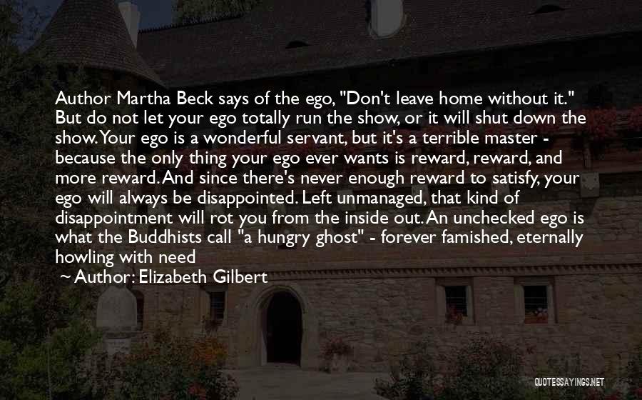 Elizabeth Gilbert Quotes: Author Martha Beck Says Of The Ego, Don't Leave Home Without It. But Do Not Let Your Ego Totally Run