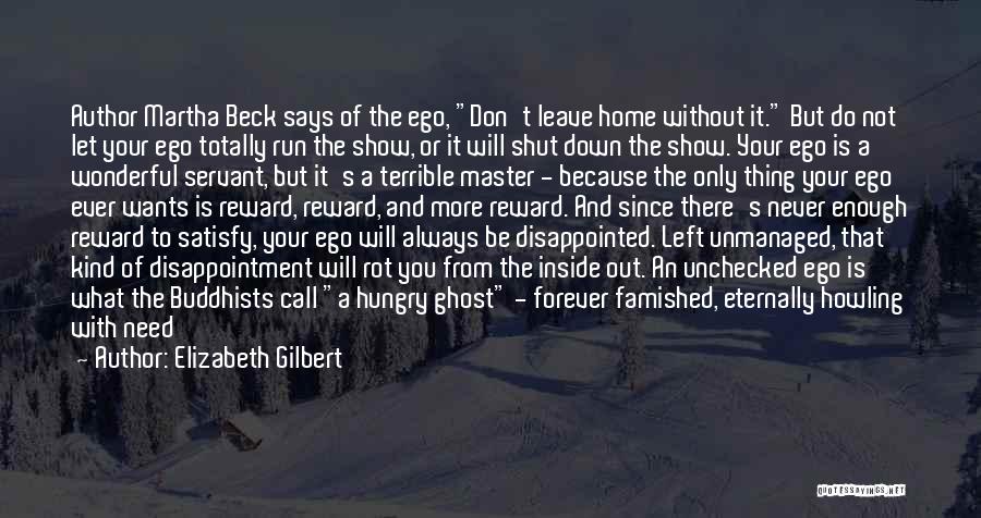 Elizabeth Gilbert Quotes: Author Martha Beck Says Of The Ego, Don't Leave Home Without It. But Do Not Let Your Ego Totally Run