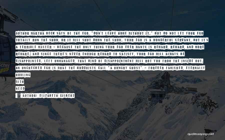 Elizabeth Gilbert Quotes: Author Martha Beck Says Of The Ego, Don't Leave Home Without It. But Do Not Let Your Ego Totally Run