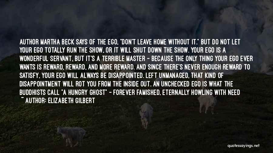 Elizabeth Gilbert Quotes: Author Martha Beck Says Of The Ego, Don't Leave Home Without It. But Do Not Let Your Ego Totally Run