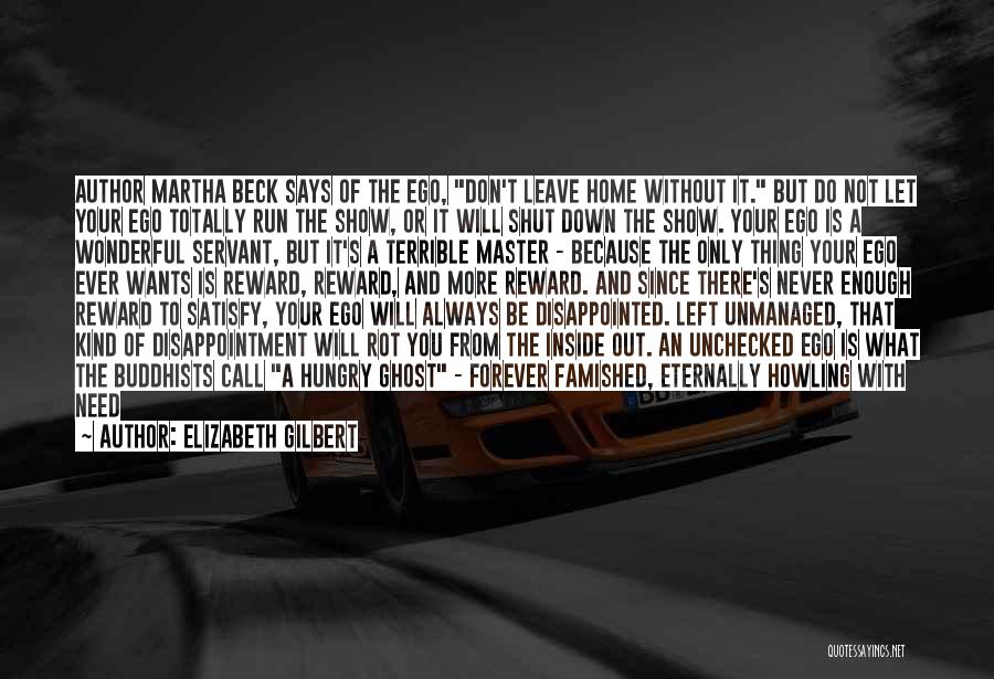 Elizabeth Gilbert Quotes: Author Martha Beck Says Of The Ego, Don't Leave Home Without It. But Do Not Let Your Ego Totally Run