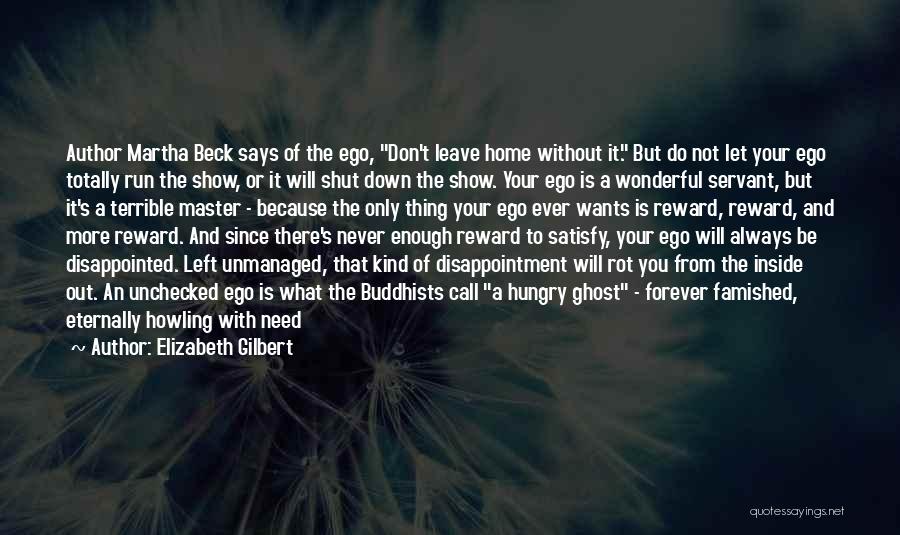 Elizabeth Gilbert Quotes: Author Martha Beck Says Of The Ego, Don't Leave Home Without It. But Do Not Let Your Ego Totally Run