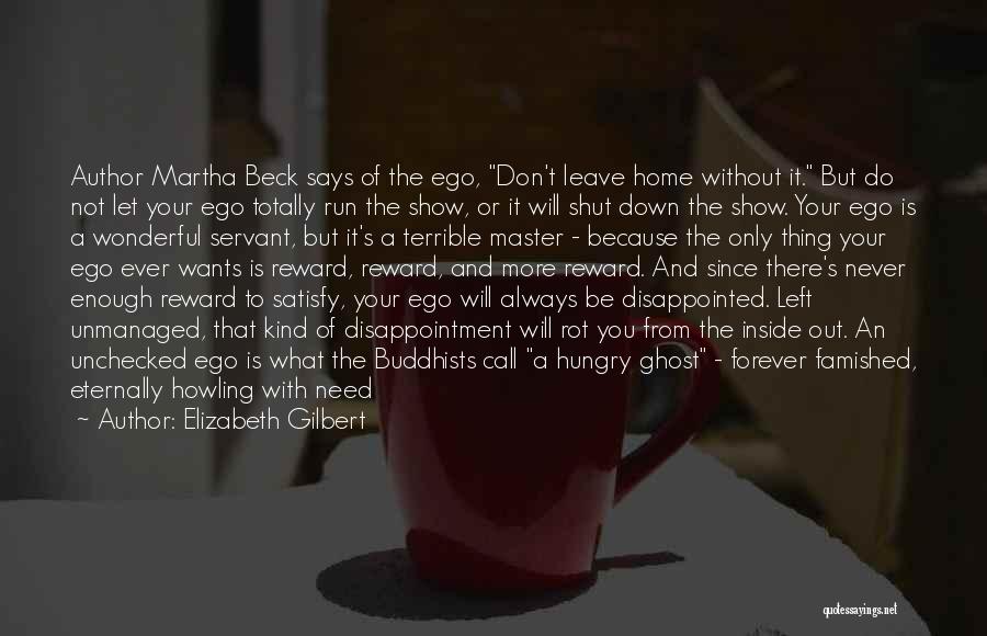 Elizabeth Gilbert Quotes: Author Martha Beck Says Of The Ego, Don't Leave Home Without It. But Do Not Let Your Ego Totally Run