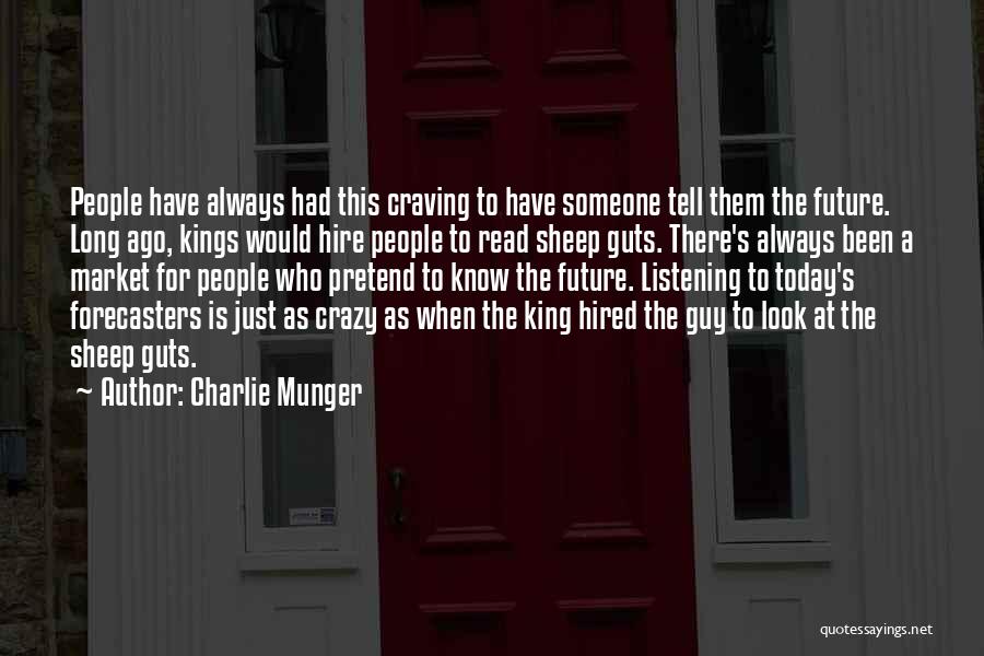 Charlie Munger Quotes: People Have Always Had This Craving To Have Someone Tell Them The Future. Long Ago, Kings Would Hire People To