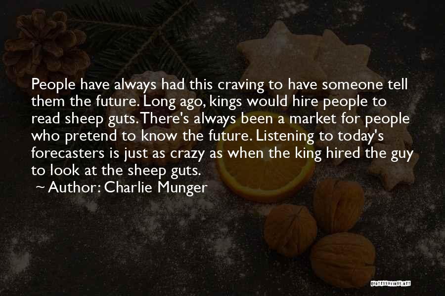 Charlie Munger Quotes: People Have Always Had This Craving To Have Someone Tell Them The Future. Long Ago, Kings Would Hire People To