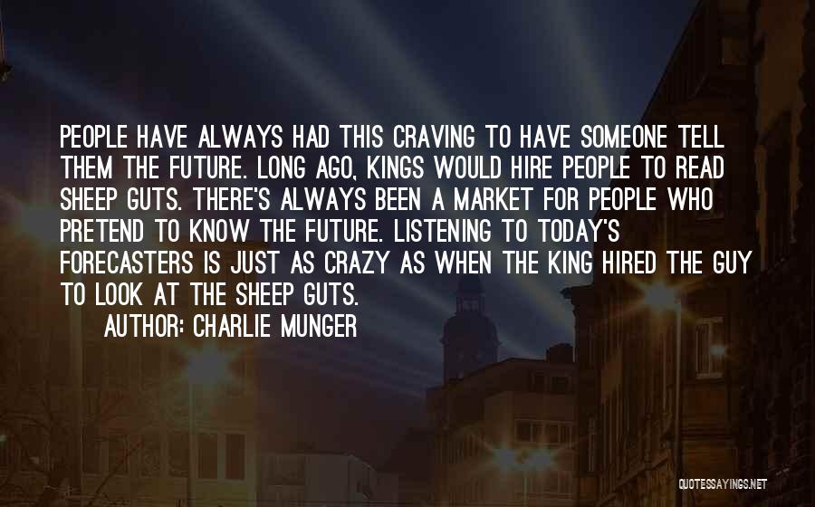 Charlie Munger Quotes: People Have Always Had This Craving To Have Someone Tell Them The Future. Long Ago, Kings Would Hire People To