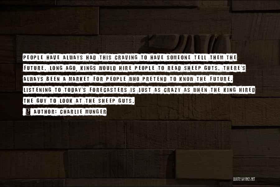 Charlie Munger Quotes: People Have Always Had This Craving To Have Someone Tell Them The Future. Long Ago, Kings Would Hire People To