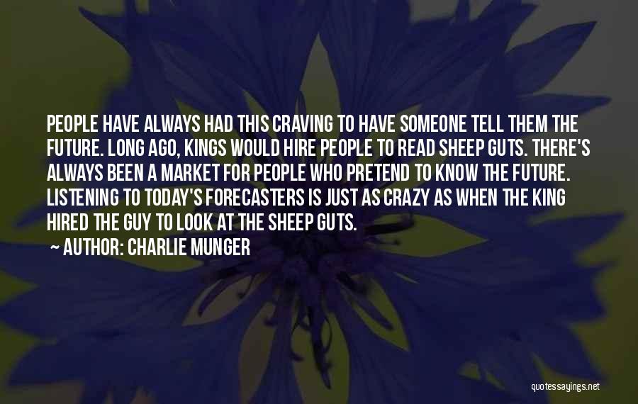 Charlie Munger Quotes: People Have Always Had This Craving To Have Someone Tell Them The Future. Long Ago, Kings Would Hire People To