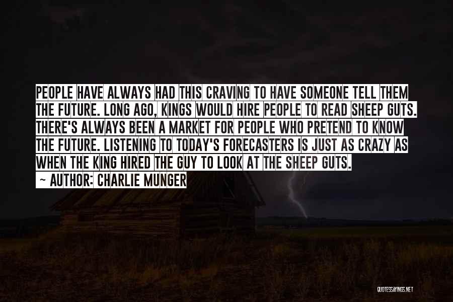 Charlie Munger Quotes: People Have Always Had This Craving To Have Someone Tell Them The Future. Long Ago, Kings Would Hire People To