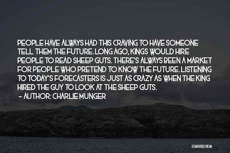 Charlie Munger Quotes: People Have Always Had This Craving To Have Someone Tell Them The Future. Long Ago, Kings Would Hire People To