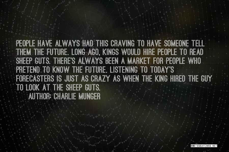 Charlie Munger Quotes: People Have Always Had This Craving To Have Someone Tell Them The Future. Long Ago, Kings Would Hire People To