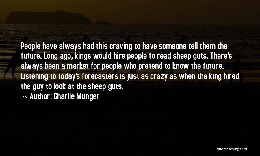 Charlie Munger Quotes: People Have Always Had This Craving To Have Someone Tell Them The Future. Long Ago, Kings Would Hire People To