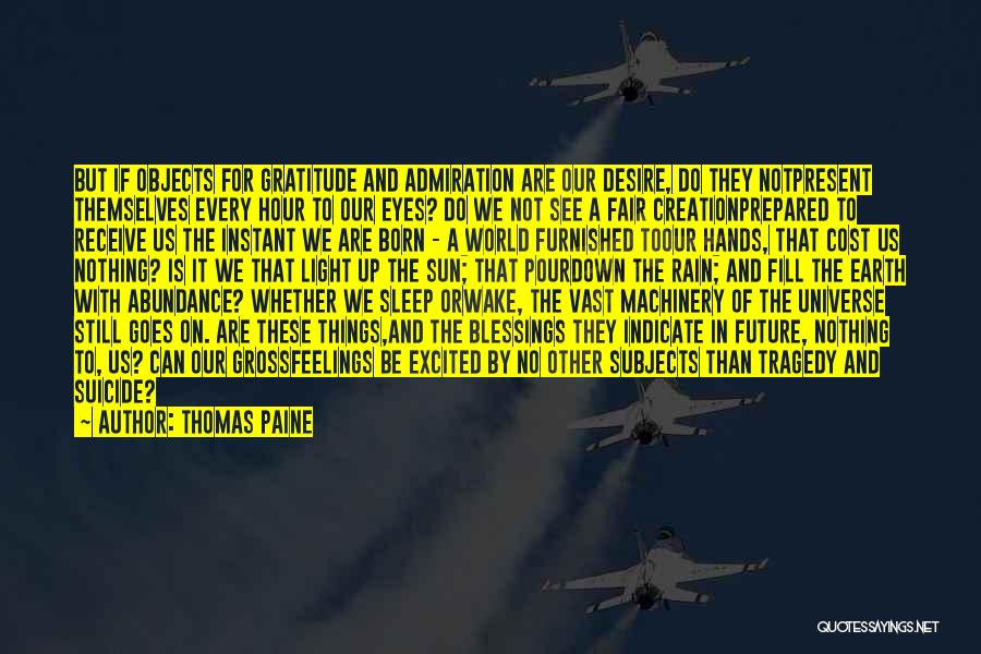 Thomas Paine Quotes: But If Objects For Gratitude And Admiration Are Our Desire, Do They Notpresent Themselves Every Hour To Our Eyes? Do