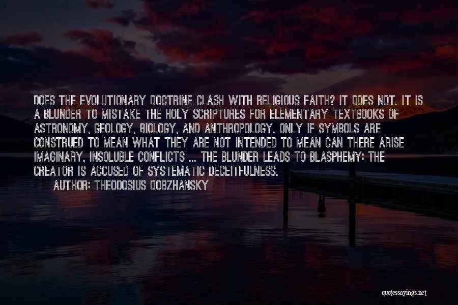 Theodosius Dobzhansky Quotes: Does The Evolutionary Doctrine Clash With Religious Faith? It Does Not. It Is A Blunder To Mistake The Holy Scriptures