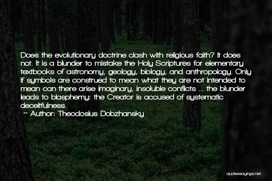 Theodosius Dobzhansky Quotes: Does The Evolutionary Doctrine Clash With Religious Faith? It Does Not. It Is A Blunder To Mistake The Holy Scriptures