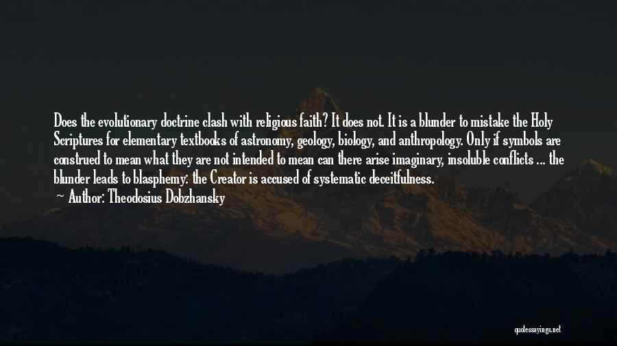 Theodosius Dobzhansky Quotes: Does The Evolutionary Doctrine Clash With Religious Faith? It Does Not. It Is A Blunder To Mistake The Holy Scriptures