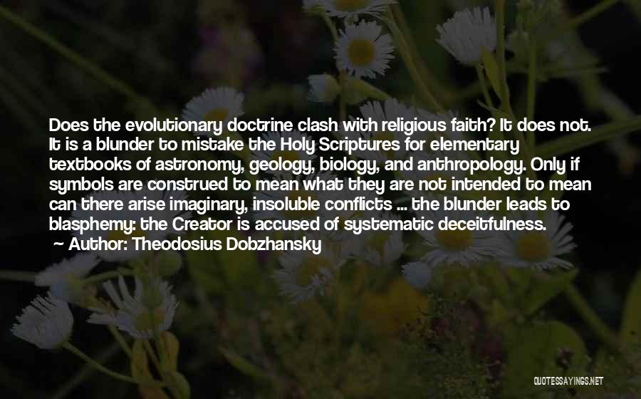 Theodosius Dobzhansky Quotes: Does The Evolutionary Doctrine Clash With Religious Faith? It Does Not. It Is A Blunder To Mistake The Holy Scriptures