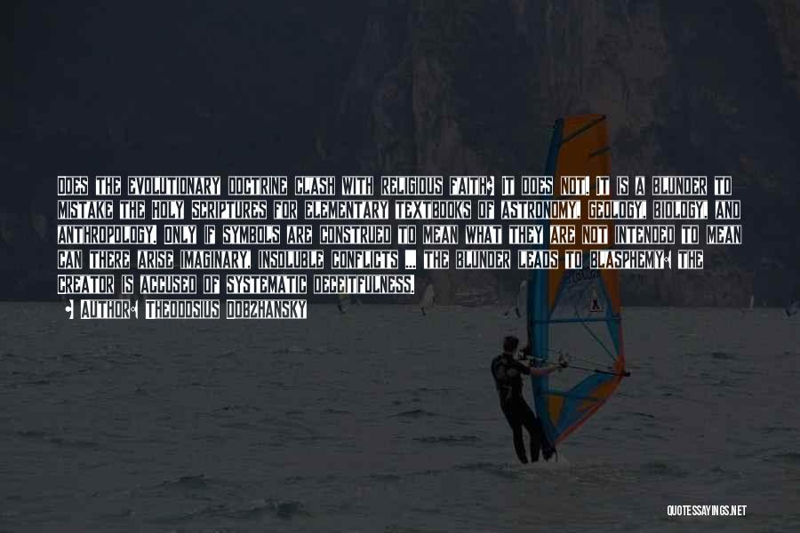 Theodosius Dobzhansky Quotes: Does The Evolutionary Doctrine Clash With Religious Faith? It Does Not. It Is A Blunder To Mistake The Holy Scriptures