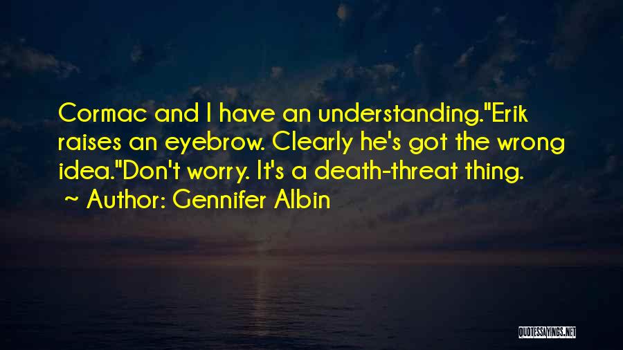 Gennifer Albin Quotes: Cormac And I Have An Understanding.erik Raises An Eyebrow. Clearly He's Got The Wrong Idea.don't Worry. It's A Death-threat Thing.