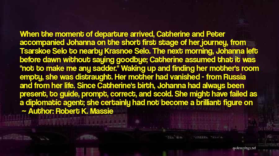 Robert K. Massie Quotes: When The Moment Of Departure Arrived, Catherine And Peter Accompanied Johanna On The Short First Stage Of Her Journey, From