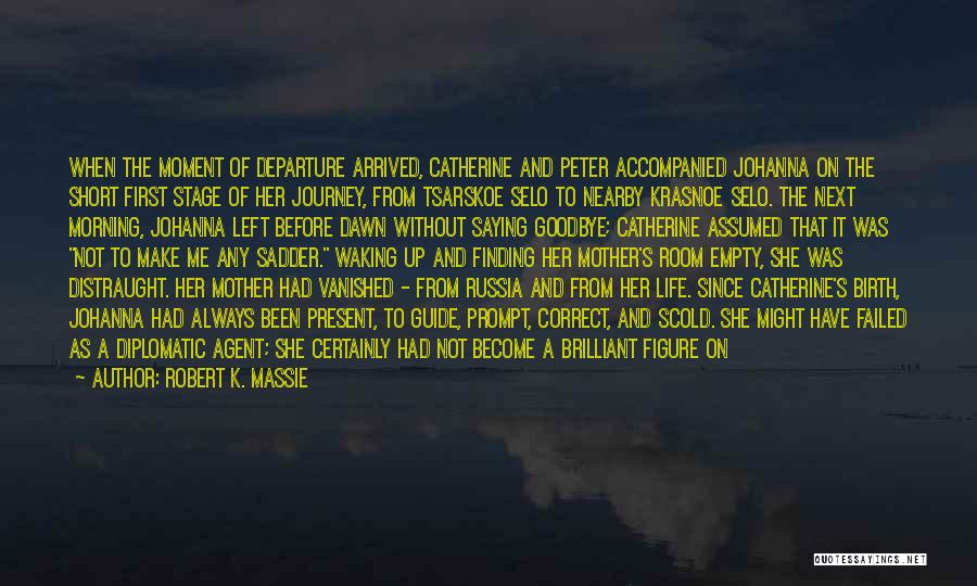 Robert K. Massie Quotes: When The Moment Of Departure Arrived, Catherine And Peter Accompanied Johanna On The Short First Stage Of Her Journey, From