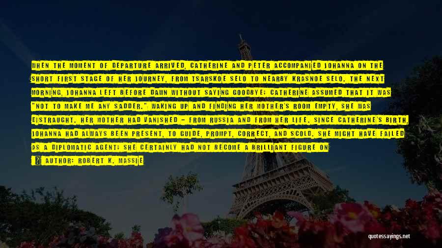 Robert K. Massie Quotes: When The Moment Of Departure Arrived, Catherine And Peter Accompanied Johanna On The Short First Stage Of Her Journey, From