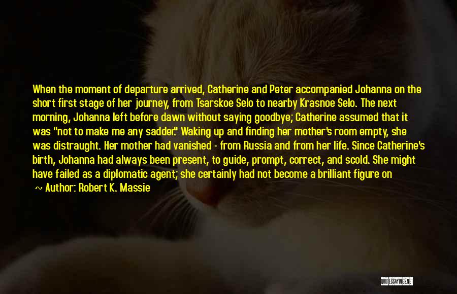 Robert K. Massie Quotes: When The Moment Of Departure Arrived, Catherine And Peter Accompanied Johanna On The Short First Stage Of Her Journey, From