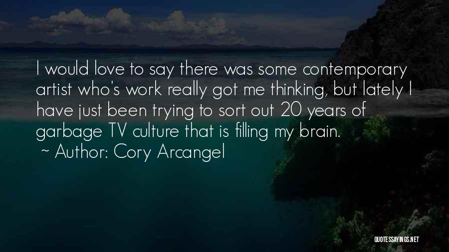 Cory Arcangel Quotes: I Would Love To Say There Was Some Contemporary Artist Who's Work Really Got Me Thinking, But Lately I Have