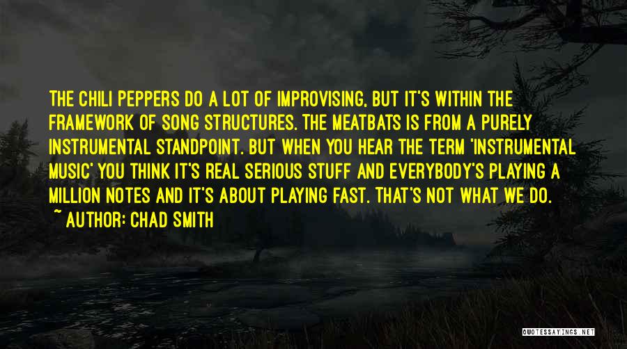 Chad Smith Quotes: The Chili Peppers Do A Lot Of Improvising, But It's Within The Framework Of Song Structures. The Meatbats Is From