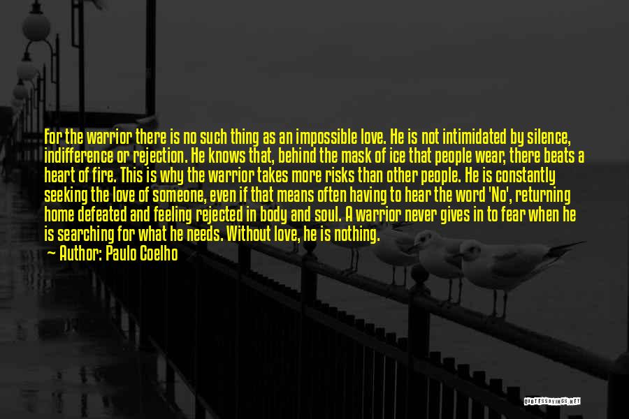 Paulo Coelho Quotes: For The Warrior There Is No Such Thing As An Impossible Love. He Is Not Intimidated By Silence, Indifference Or