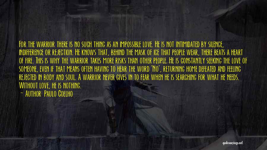 Paulo Coelho Quotes: For The Warrior There Is No Such Thing As An Impossible Love. He Is Not Intimidated By Silence, Indifference Or