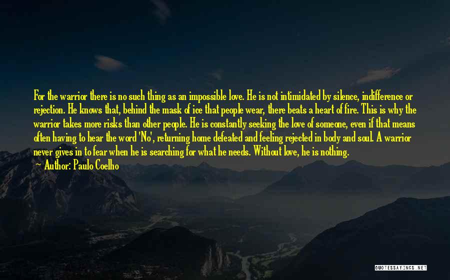 Paulo Coelho Quotes: For The Warrior There Is No Such Thing As An Impossible Love. He Is Not Intimidated By Silence, Indifference Or