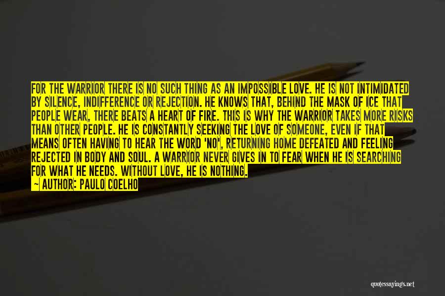 Paulo Coelho Quotes: For The Warrior There Is No Such Thing As An Impossible Love. He Is Not Intimidated By Silence, Indifference Or