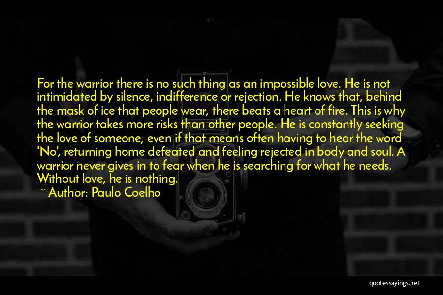 Paulo Coelho Quotes: For The Warrior There Is No Such Thing As An Impossible Love. He Is Not Intimidated By Silence, Indifference Or