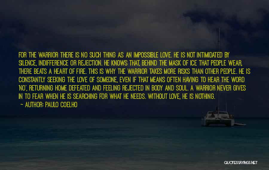 Paulo Coelho Quotes: For The Warrior There Is No Such Thing As An Impossible Love. He Is Not Intimidated By Silence, Indifference Or