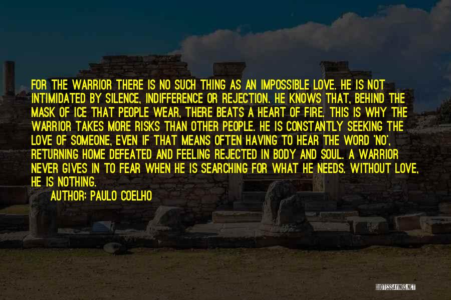 Paulo Coelho Quotes: For The Warrior There Is No Such Thing As An Impossible Love. He Is Not Intimidated By Silence, Indifference Or