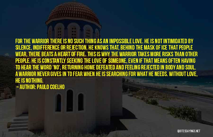 Paulo Coelho Quotes: For The Warrior There Is No Such Thing As An Impossible Love. He Is Not Intimidated By Silence, Indifference Or