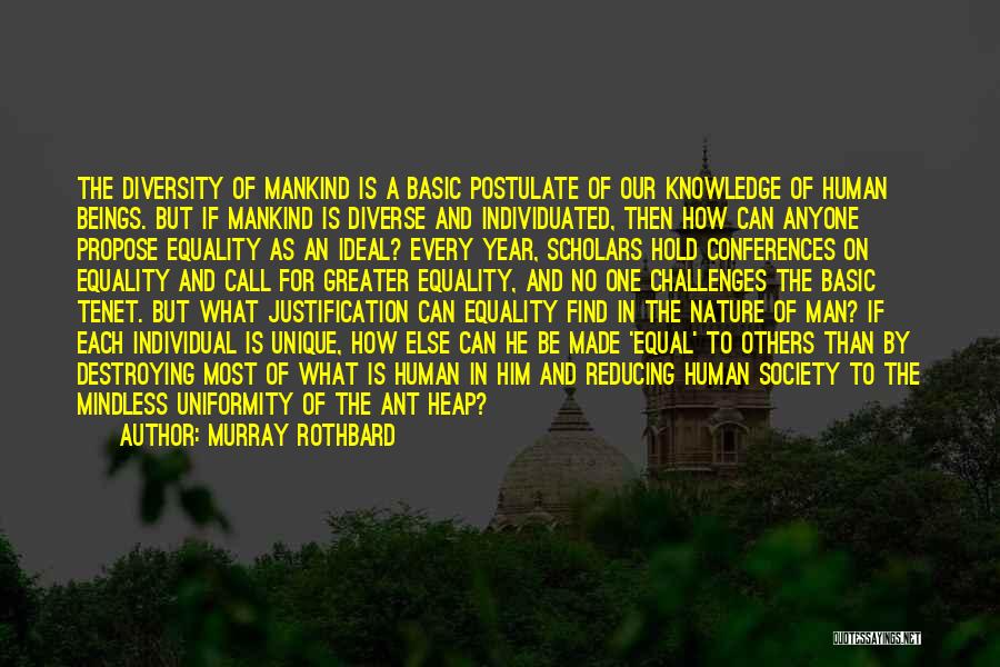 Murray Rothbard Quotes: The Diversity Of Mankind Is A Basic Postulate Of Our Knowledge Of Human Beings. But If Mankind Is Diverse And