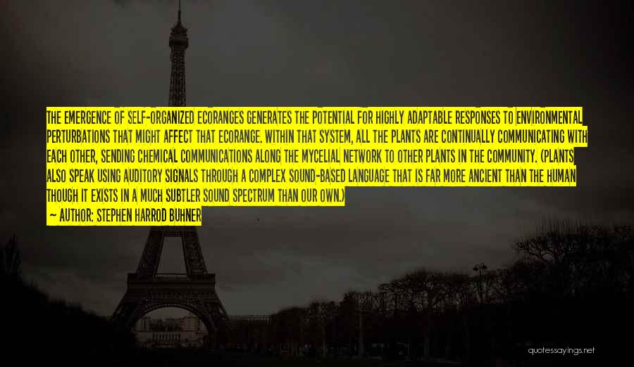 Stephen Harrod Buhner Quotes: The Emergence Of Self-organized Ecoranges Generates The Potential For Highly Adaptable Responses To Environmental Perturbations That Might Affect That Ecorange.