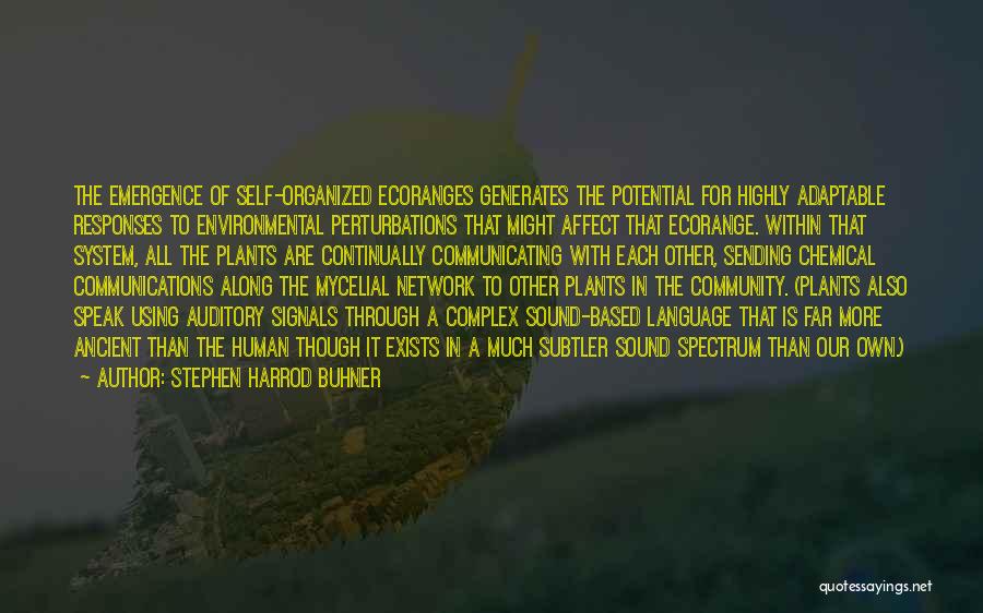 Stephen Harrod Buhner Quotes: The Emergence Of Self-organized Ecoranges Generates The Potential For Highly Adaptable Responses To Environmental Perturbations That Might Affect That Ecorange.