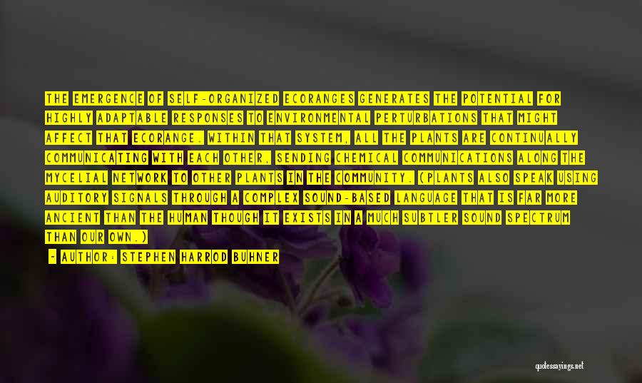 Stephen Harrod Buhner Quotes: The Emergence Of Self-organized Ecoranges Generates The Potential For Highly Adaptable Responses To Environmental Perturbations That Might Affect That Ecorange.