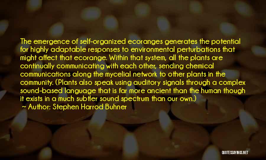 Stephen Harrod Buhner Quotes: The Emergence Of Self-organized Ecoranges Generates The Potential For Highly Adaptable Responses To Environmental Perturbations That Might Affect That Ecorange.