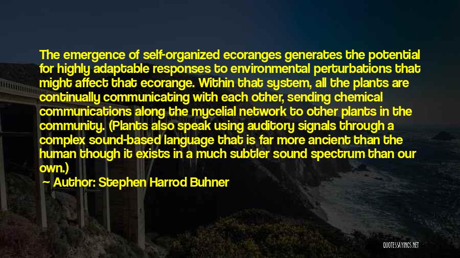 Stephen Harrod Buhner Quotes: The Emergence Of Self-organized Ecoranges Generates The Potential For Highly Adaptable Responses To Environmental Perturbations That Might Affect That Ecorange.